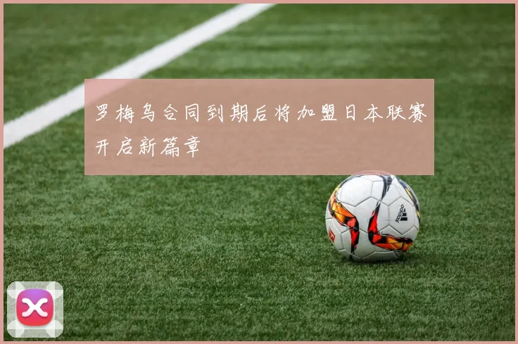 罗梅乌合同到期后将加盟日本联赛开启新篇章